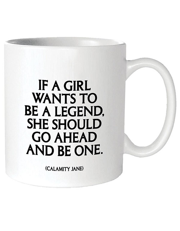 Quotable Mugs - "If a girl wants to be a legend"