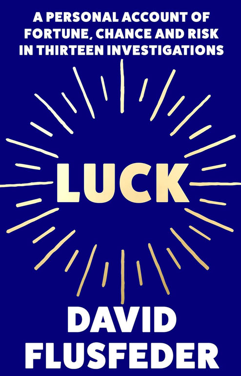 Luck: A Personal Account Of Fortune, Chance And Risk In Thirteen Investigations