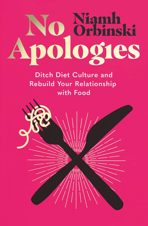 No Apologies: Ditch Diet Culture And Rebuild Your Relationship With Food