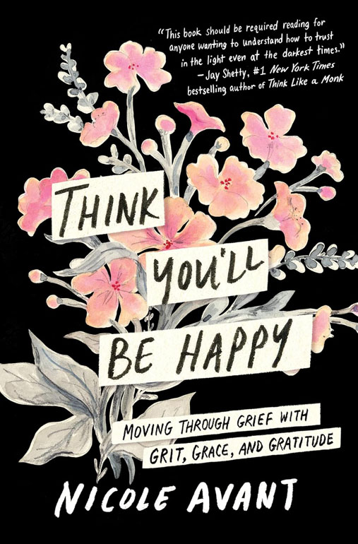 Think Youll Be Happy: Moving Through Grief With Grit, Grace, And Gratitude