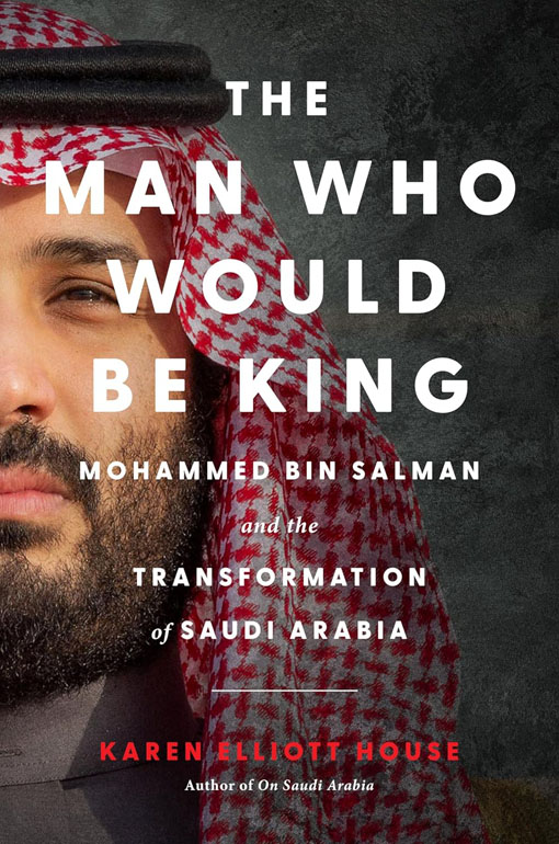 Cover: The Man Who Would Be King: Mohammed bin Salman and the Transformation of Saudi Arabia