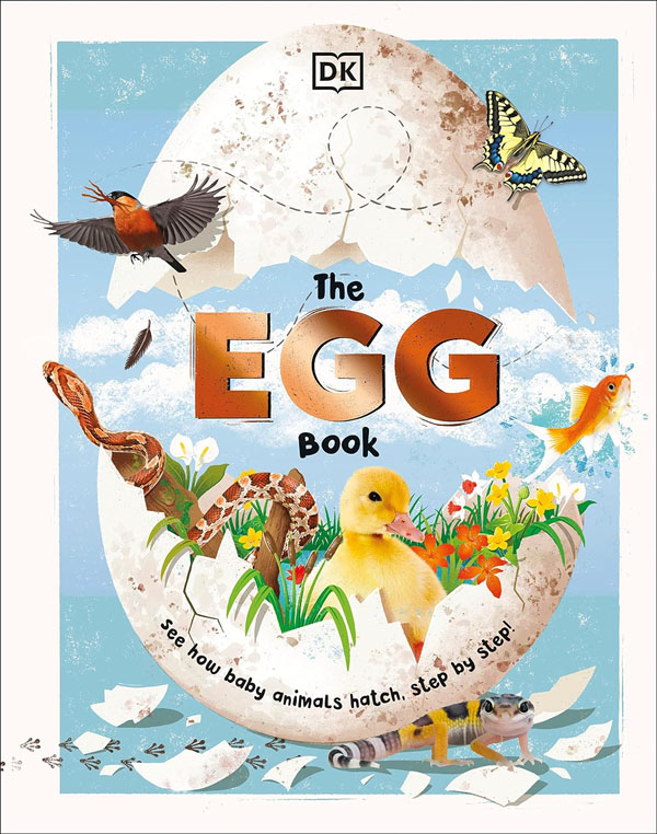 Cover: The Egg Book: See How Baby Animals Hatch, Step By Step!