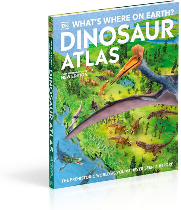 Whats Where On Earth? Dinosaur Atlas: The Prehistoric World As Youve Never Seen It Before