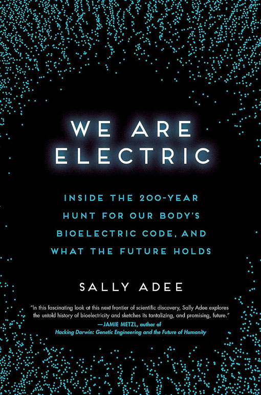 We Are Electric: Inside The 200Year Hunt For Our Bodys Bioelectric Code, And What The Future Holds