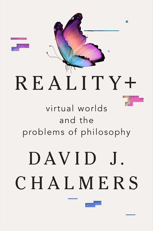 Reality+ – Virtual Worlds and the Problems of Philosophy
