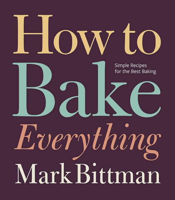 How to Bake Everything: Simple Recipes for the Best Baking