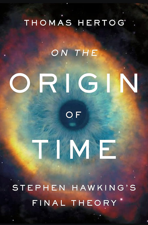 On The Origin Of Time: Stephen Hawkings Final Theory