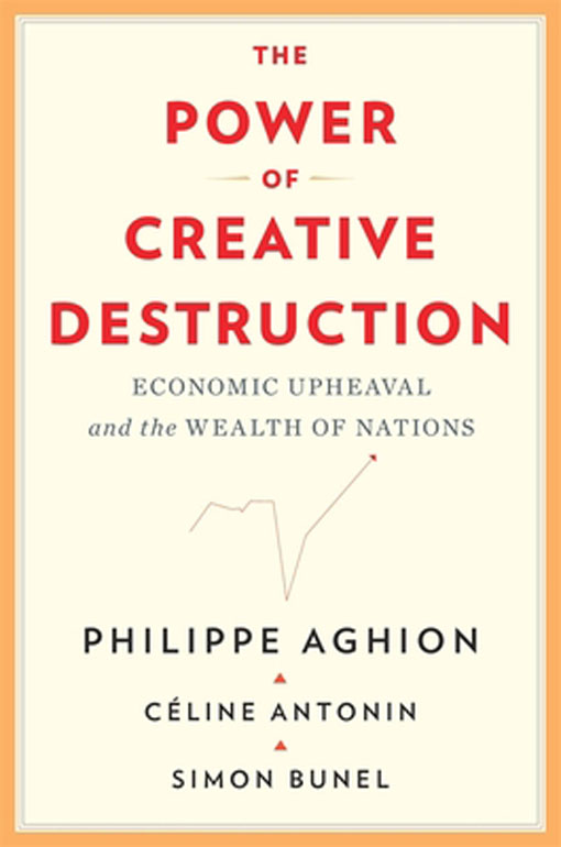 The Power of Creative Destruction – Economic Upheaval and the Wealth of Nations