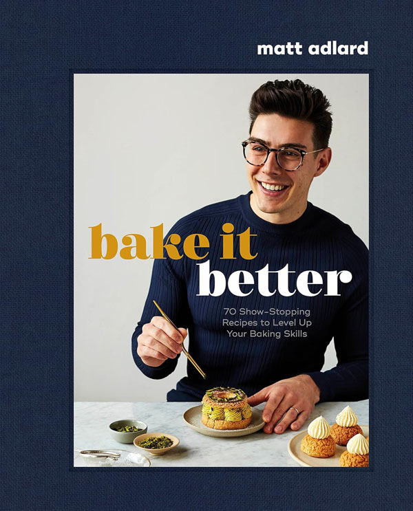 Bake It Better: 70 Show-Stopping Recipes To Level Up Your Baking Skills