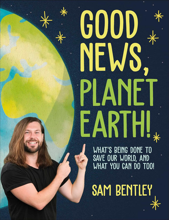 Good News, Planet Earth: What's Being Done To Save Our World, And What You Can Do Too!