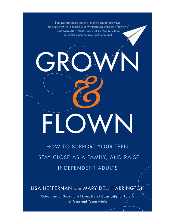 Grown And Flown: How to Support Your Teen, Stay Close as a Family, and Raise Independent Adults