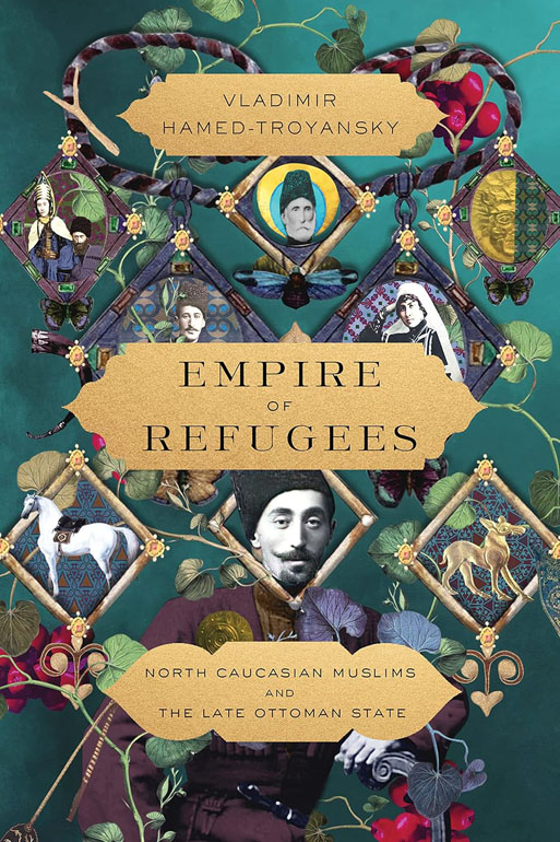 Cover: Empire of Refugees – North Caucasian Muslims and the Late Ottoman State