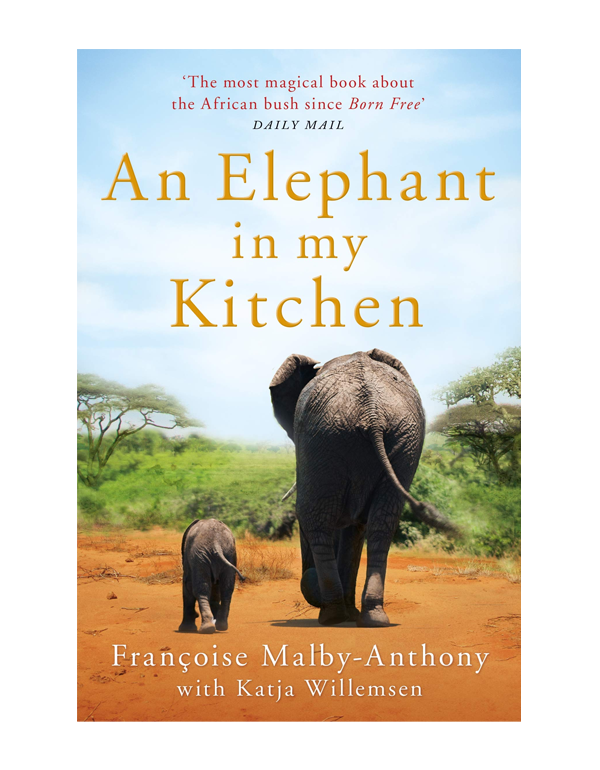 An Elephant In My Kitchen: What the Herd Taught Me about Love, Courage and Survival