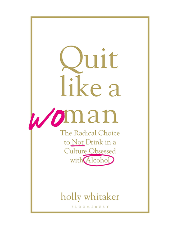 Quit Like a Woman: The Radical Choice to Not Drink in a Culture Obsessed with Alcohol