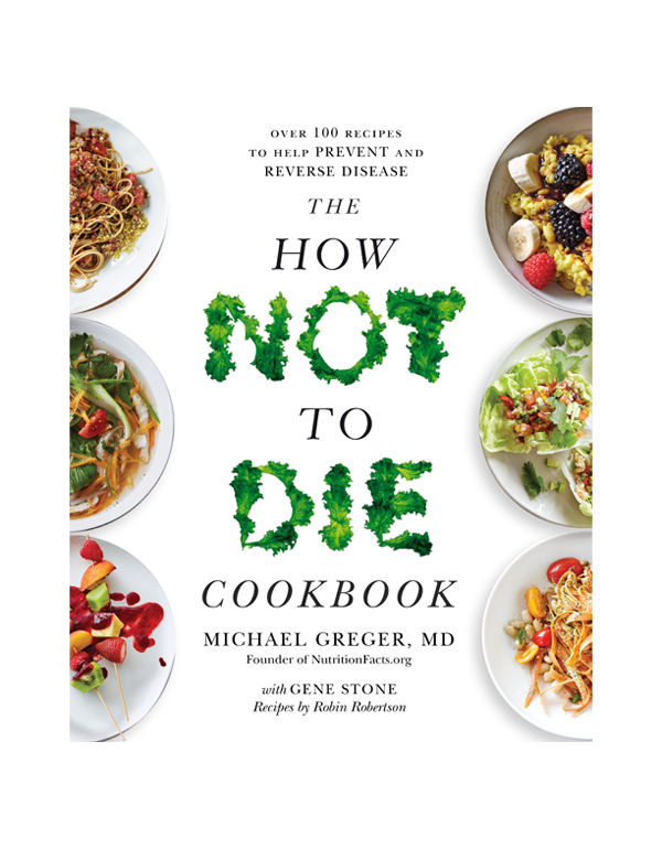 The How Not To Die Cookbook: Over 100 Recipes to Help Prevent and Reverse Disease