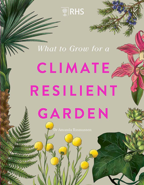 Cover: What to Grow for a Climate Resilient Garden: Practical advice for gardeners on plants that can cope in all climates