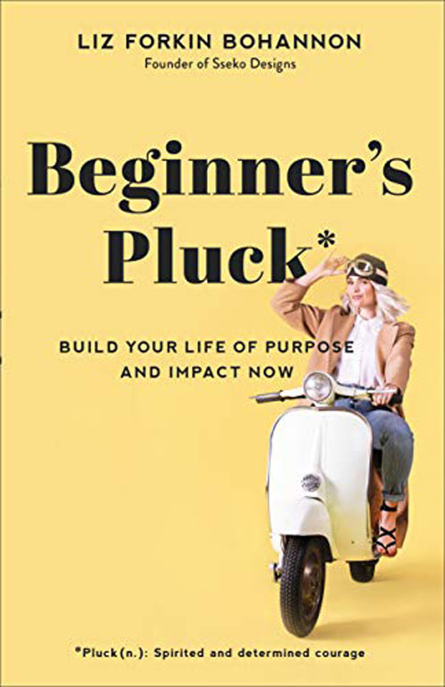 Beginner`s Pluck – Build Your Life of Purpose and Impact Now