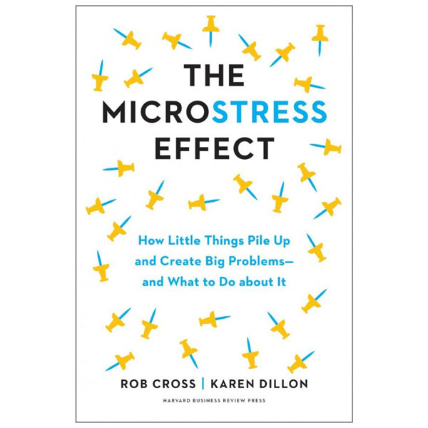 The Microstress Effect: How Little Things Pile Up And Create Big Problems--And What To Do About It
