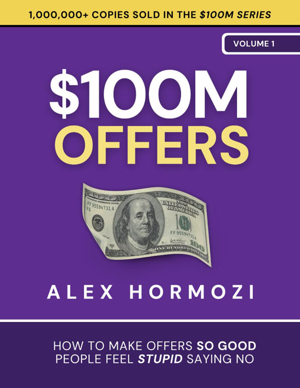 $100M Offers: How To Make Offers So Good People Feel Stupid Saying No
