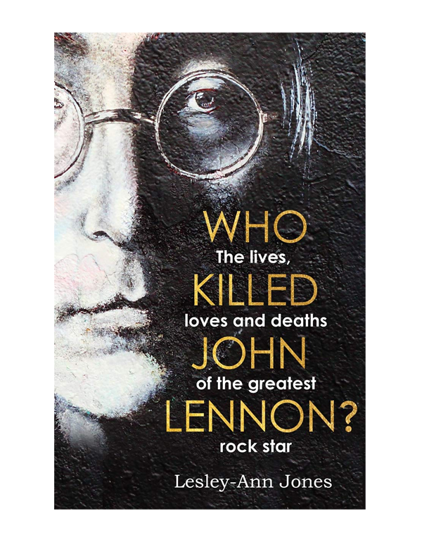 Who Killed John Lennon?: The lives, loves and deaths of the greatest rock star