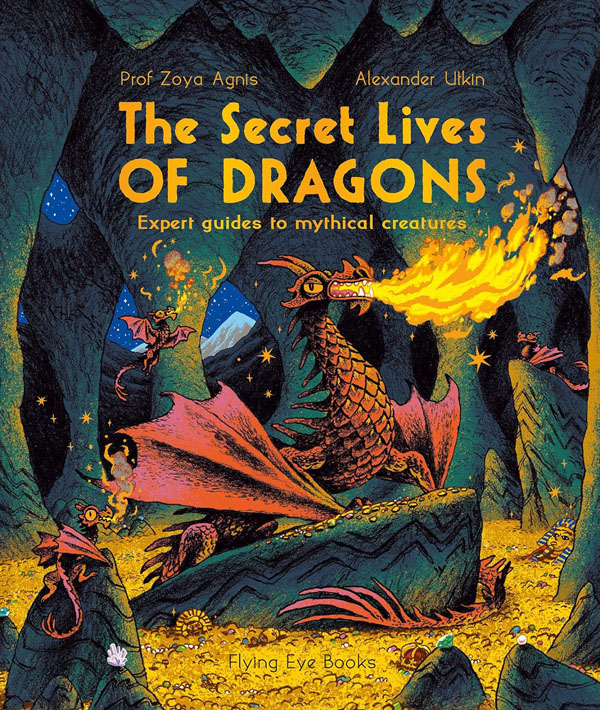 The Secret Lives Of Dragons: Expert Guides To Mythical Creatures