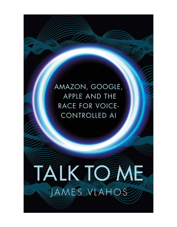 Talk to Me: Amazon , Google , Apple And The Race for Voice-Controlled AI