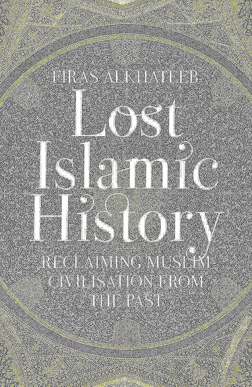 Cover: Lost Islamic History: Reclaiming Muslim Civilisation From The Past