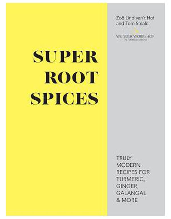 Cover: Super Root Spices: Truly modern recipes for turmeric, ginger, galangal & more