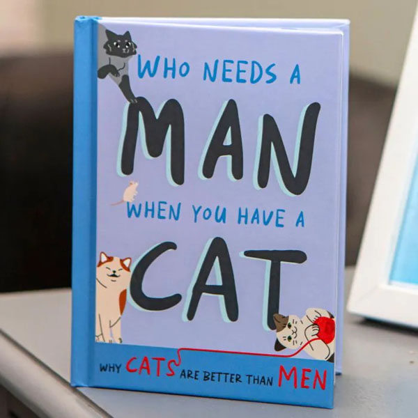 Who Needs A Man When You Have A Cat