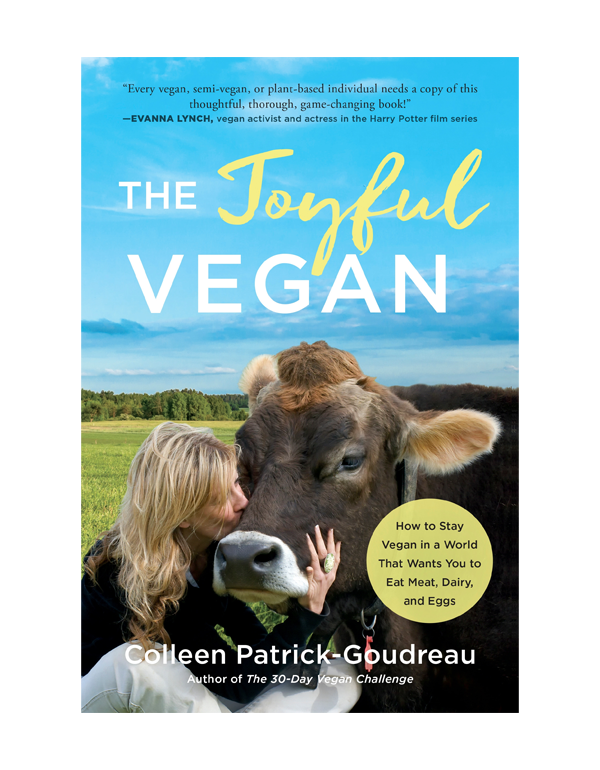 The Joyful Vegan: How To Stay Vegan In A World That Wants You To Eat Meat, Dairy, And Eggs