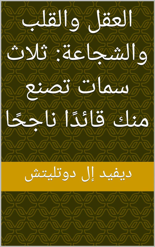 العقل والقلب والشجاعة - ثلاث سمات تصنع منك قائداً ناجحاً