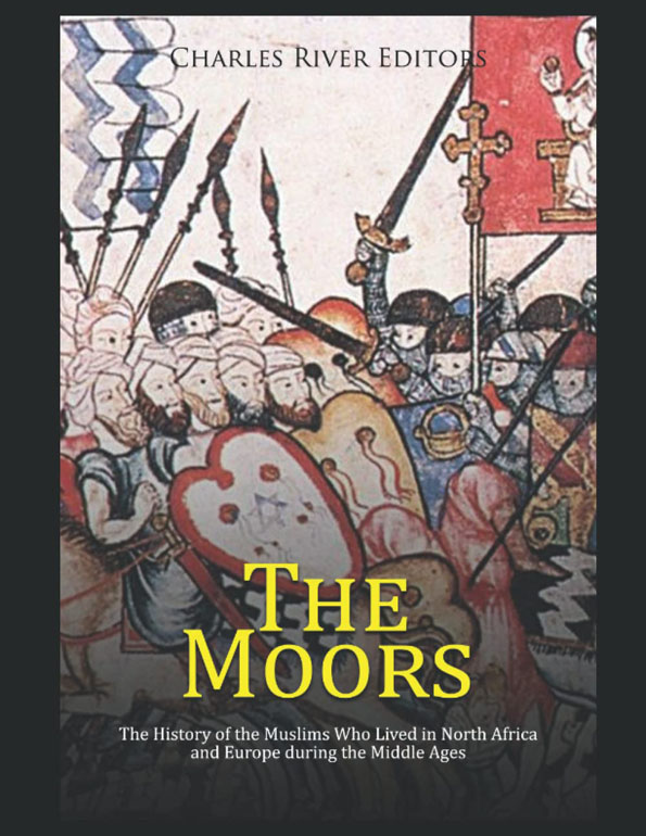 Cover: The Moors: The History Of The Muslims Who Lived In North Africa And Europe During The Middle Ages