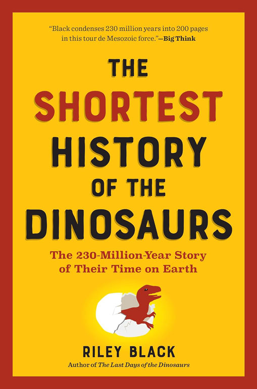 Cover: Shortest History of the Dinosaurs: The 230-Million-Year Story of Their Time on Earth